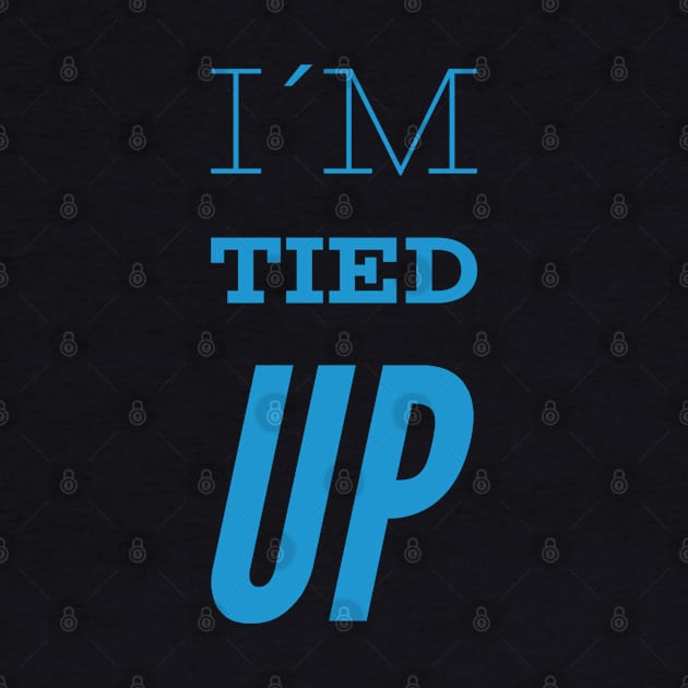 I´m tied up, Funny Slogan by BlackCricketdesign